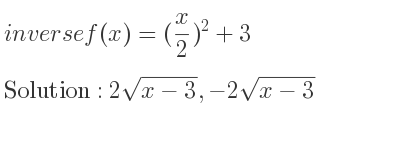 The inverse of f(x)=(x/2)^2+3 is 2sqrt(x-3),-2sqrt(x-3)